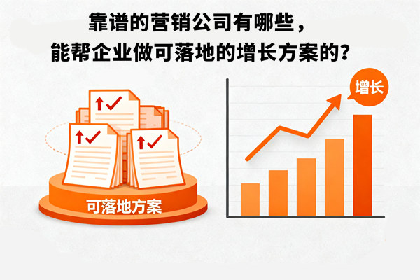 靠譜的營(yíng)銷公司有哪些，能幫企業(yè)做可落地的增長(zhǎng)方案的？