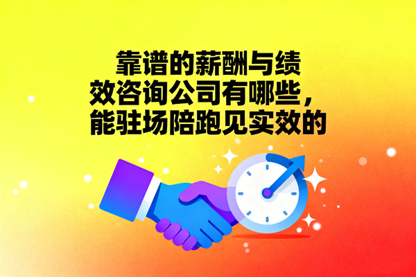靠譜的薪酬與績效咨詢公司有哪些，能駐場(chǎng)陪跑見實(shí)效的
